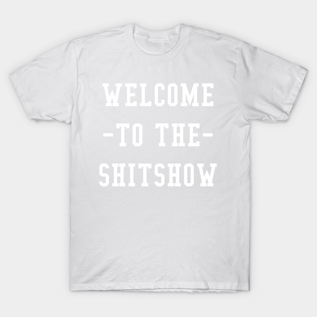 WELCOME TO THE SHITSHOW T-Shirt-TOZ